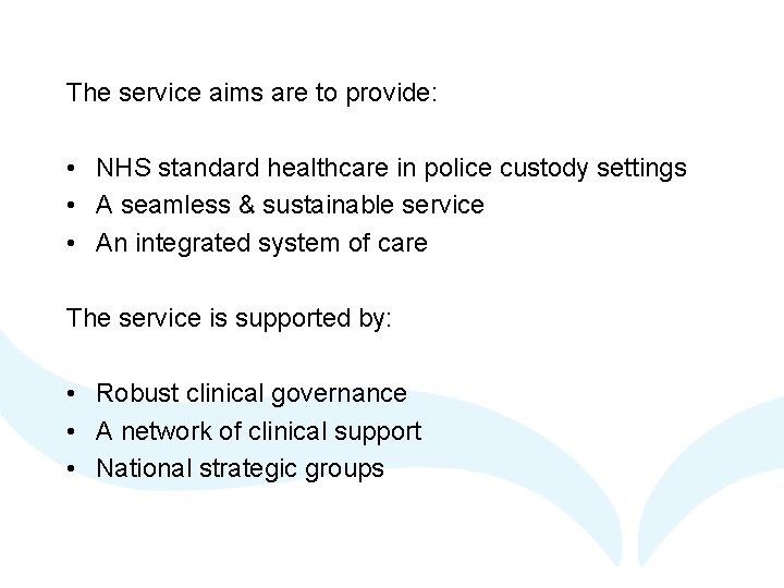 The service aims are to provide: • NHS standard healthcare in police custody settings The service aims are to provide: • NHS standard healthcare in police custody settings