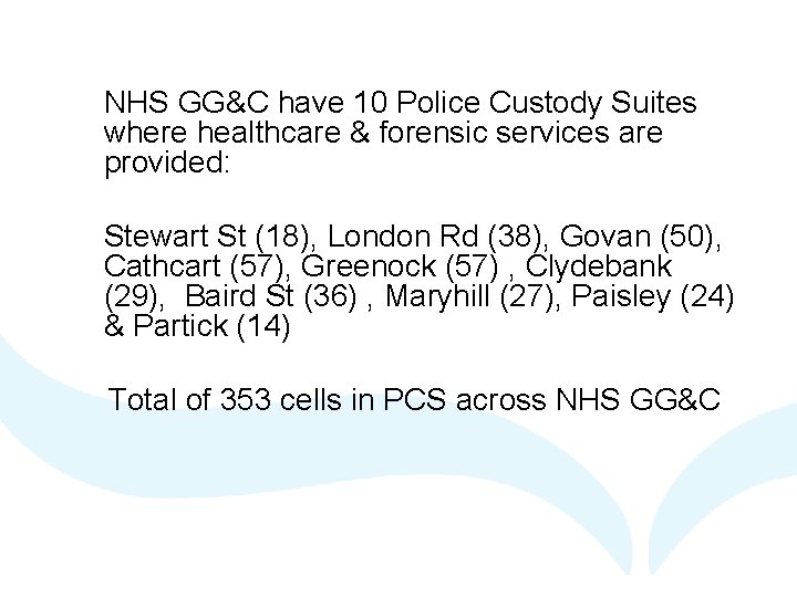 NHS GG&C have 10 Police Custody Suites where healthcare & forensic services are provided: NHS GG&C have 10 Police Custody Suites where healthcare & forensic services are provided: