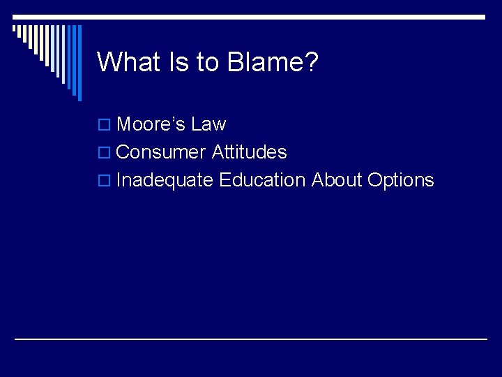 What Is to Blame? o Moore’s Law o Consumer Attitudes o Inadequate Education About