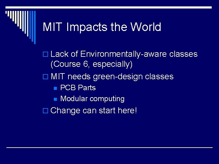 MIT Impacts the World o Lack of Environmentally-aware classes (Course 6, especially) o MIT