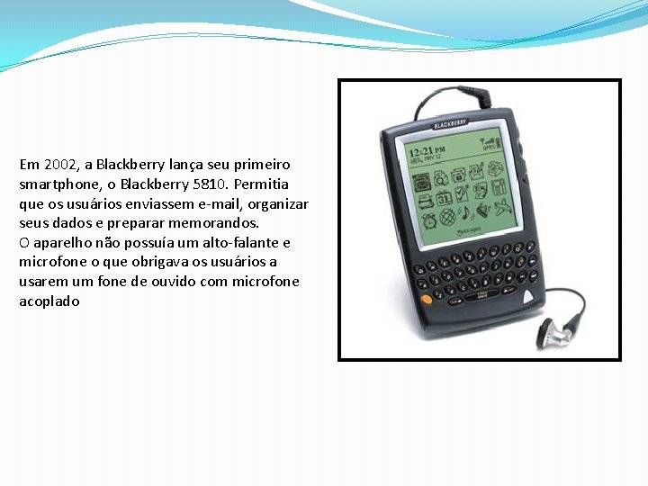 Em 2002, a Blackberry lança seu primeiro smartphone, o Blackberry 5810. Permitia que os