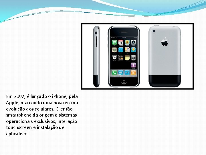 Em 2007, é lançado o i. Phone, pela Apple, marcando uma nova era na
