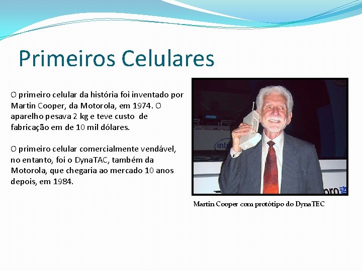 Primeiros Celulares O primeiro celular da história foi inventado por Martin Cooper, da Motorola,