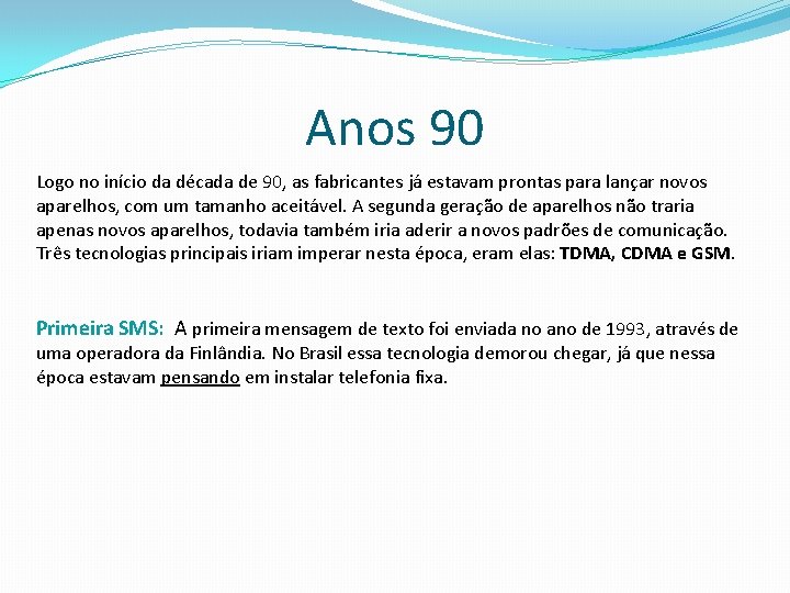 Anos 90 Logo no início da década de 90, as fabricantes já estavam prontas