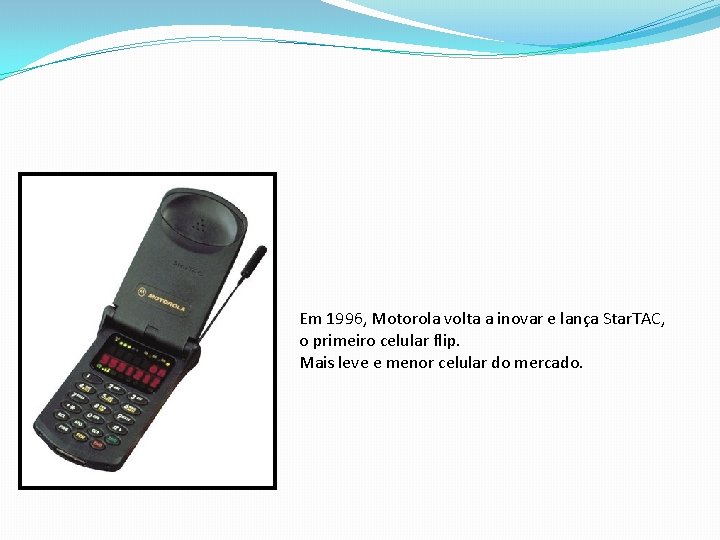 Em 1996, Motorola volta a inovar e lança Star. TAC, o primeiro celular flip.
