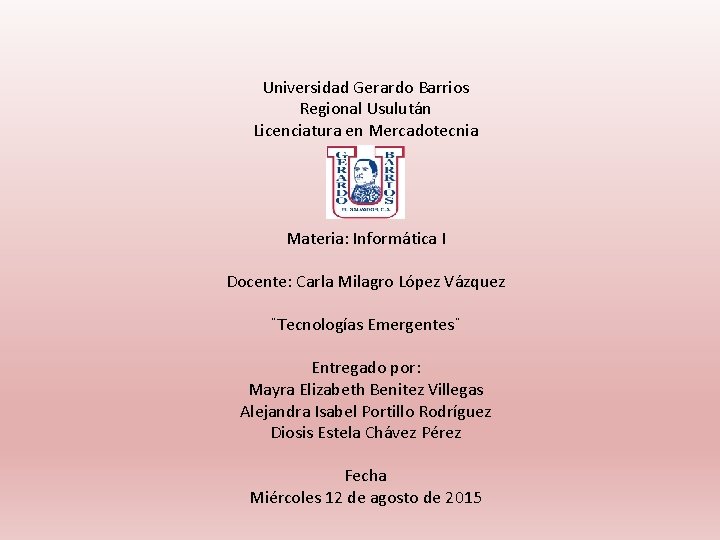 Universidad Gerardo Barrios Regional Usulután Licenciatura en Mercadotecnia Materia: Informática I Docente: Carla Milagro