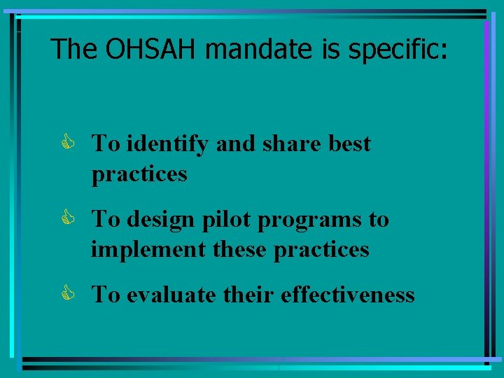 The OHSAH mandate is specific: C To identify and share best practices C To