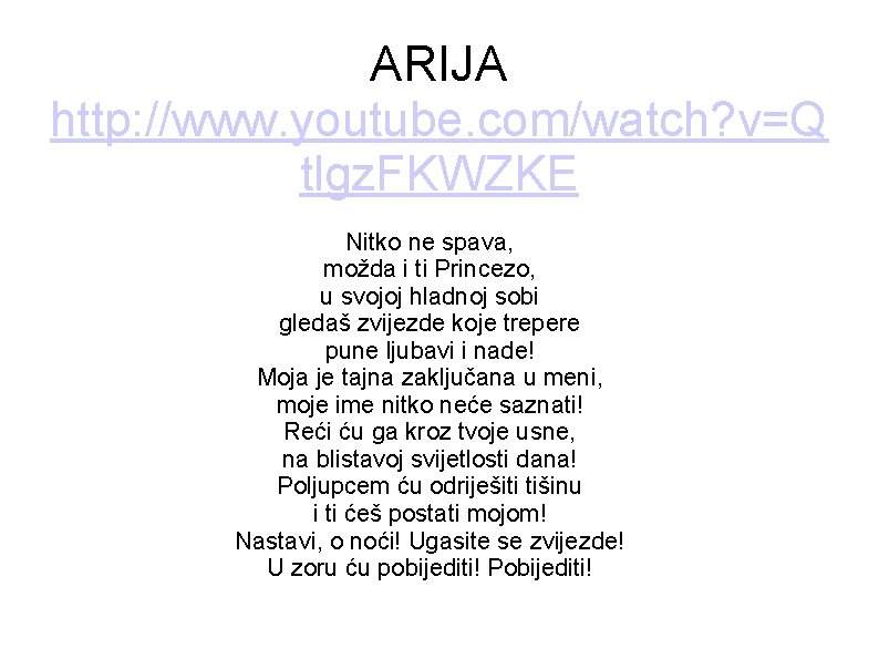 ARIJA http: //www. youtube. com/watch? v=Q tlgz. FKWZKE Nitko ne spava, možda i ti ARIJA http: //www. youtube. com/watch? v=Q tlgz. FKWZKE Nitko ne spava, možda i ti