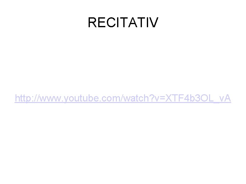 RECITATIV http: //www. youtube. com/watch? v=XTF 4 b 3 OL_v. A RECITATIV http: //www. youtube. com/watch? v=XTF 4 b 3 OL_v. A