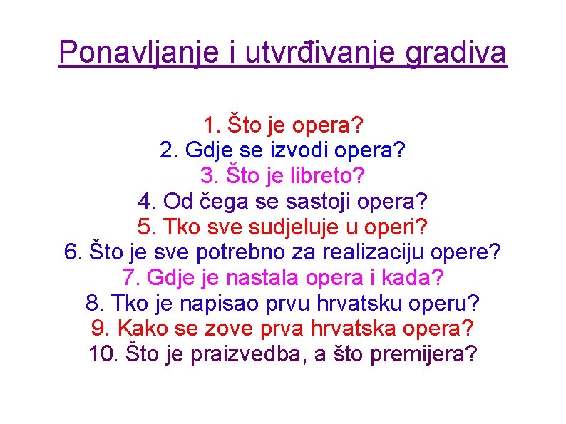 Ponavljanje i utvrđivanje gradiva 1. Što je opera? 2. Gdje se izvodi opera? 3. Ponavljanje i utvrđivanje gradiva 1. Što je opera? 2. Gdje se izvodi opera? 3.