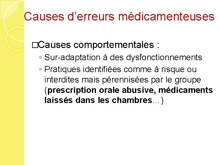 Causes d’erreurs médicamenteuses �Causes comportementales : ◦ Sur-adaptation à des dysfonctionnements ◦ Pratiques identifiées