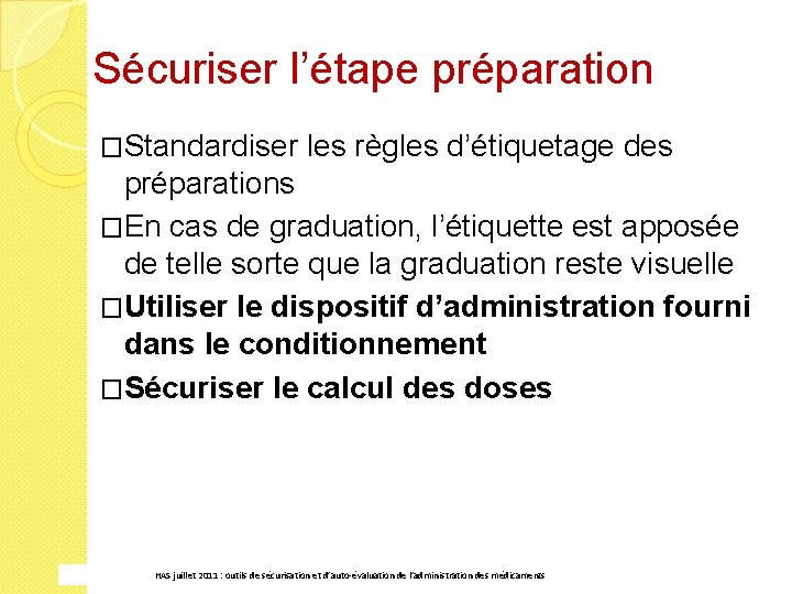 Sécuriser l’étape préparation �Standardiser les règles d’étiquetage des préparations �En cas de graduation, l’étiquette