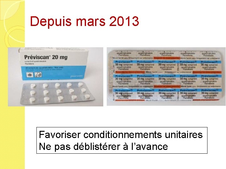 Depuis mars 2013 Favoriser conditionnements unitaires Ne pas déblistérer à l’avance 