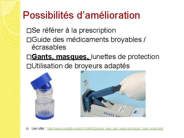 Possibilités d’amélioration �Se référer à la prescription �Guide des médicaments broyables / écrasables �Gants,