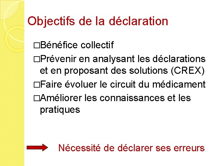 Objectifs de la déclaration �Bénéfice collectif �Prévenir en analysant les déclarations et en proposant