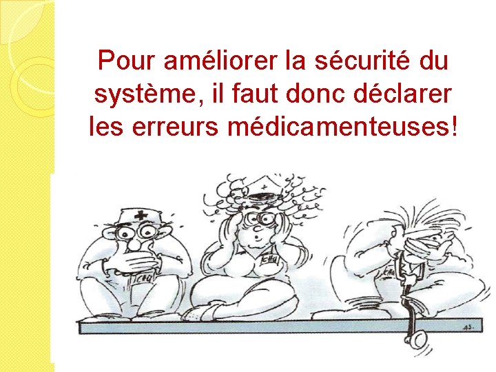 Pour améliorer la sécurité du système, il faut donc déclarer les erreurs médicamenteuses! 