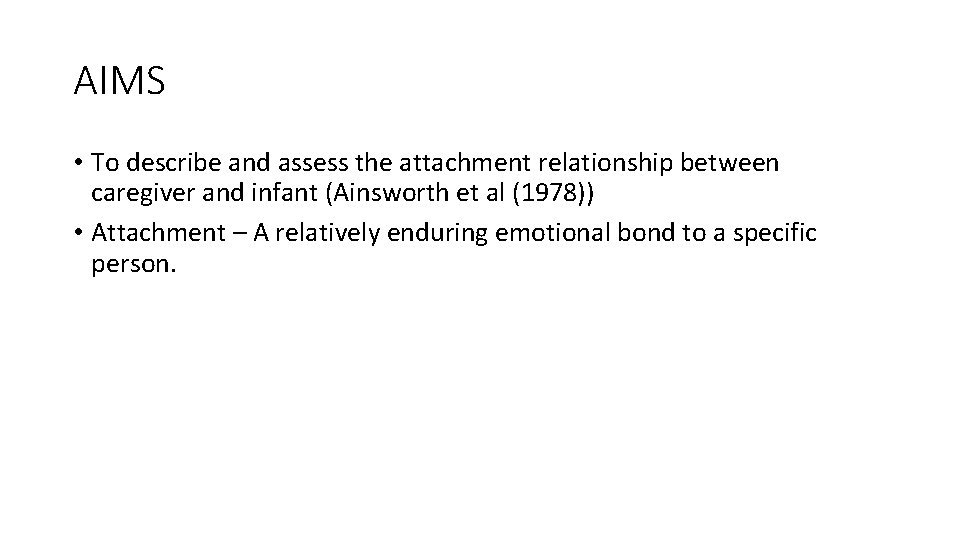 AIMS • To describe and assess the attachment relationship between caregiver and infant (Ainsworth