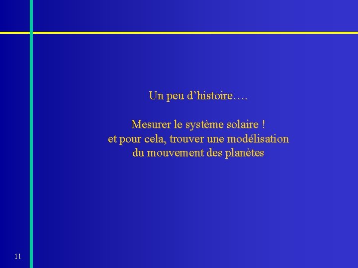 Un peu d’histoire…. Mesurer le système solaire ! et pour cela, trouver une modélisation Un peu d’histoire…. Mesurer le système solaire ! et pour cela, trouver une modélisation