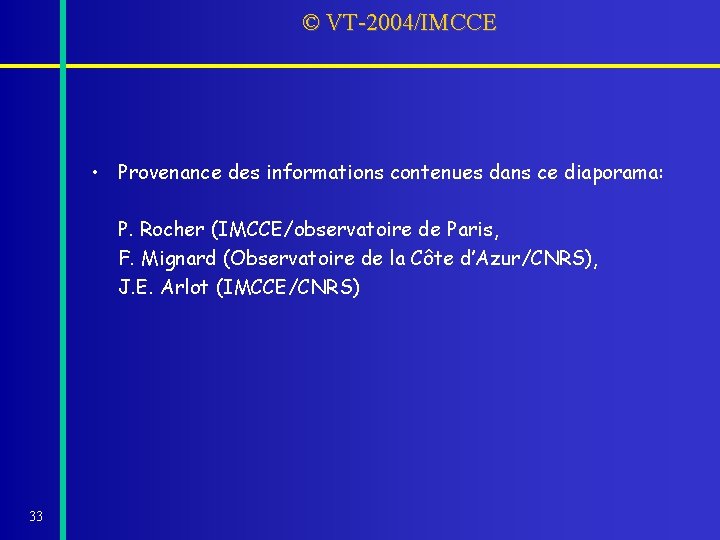 © VT-2004/IMCCE • Provenance des informations contenues dans ce diaporama: P. Rocher (IMCCE/observatoire de © VT-2004/IMCCE • Provenance des informations contenues dans ce diaporama: P. Rocher (IMCCE/observatoire de
