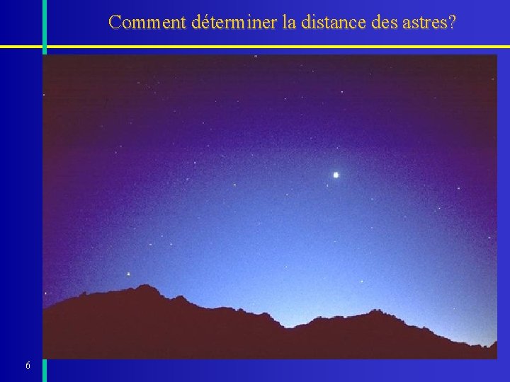 Comment déterminer la distance des astres? 6 Comment déterminer la distance des astres? 6