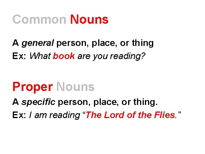 Common Nouns A general person, place, or thing Ex: What book are you reading?