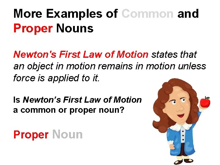 More Examples of Common and Proper Nouns Newton's First Law of Motion states that