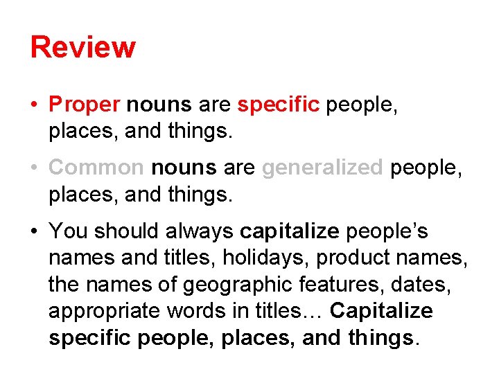 Review • Proper nouns are specific people, places, and things. • Common nouns are