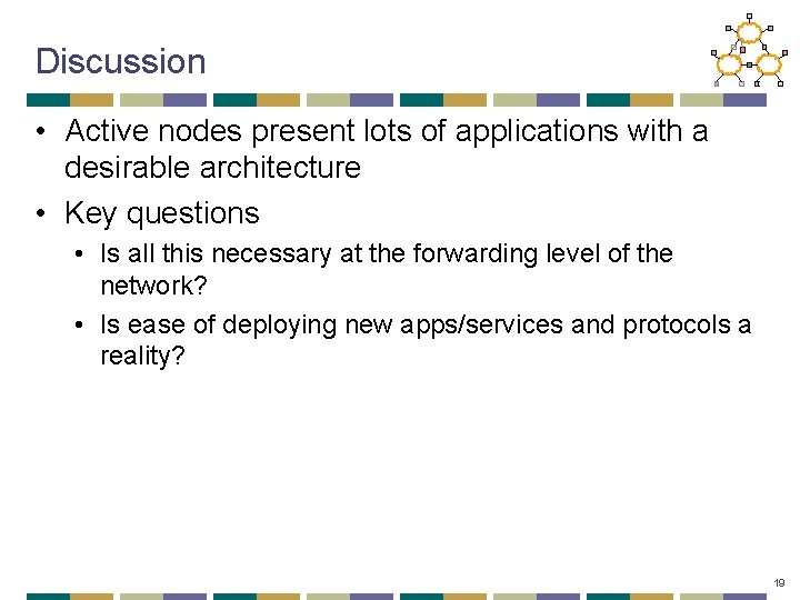 Discussion • Active nodes present lots of applications with a desirable architecture • Key