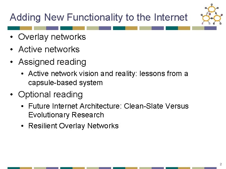 Adding New Functionality to the Internet • Overlay networks • Active networks • Assigned