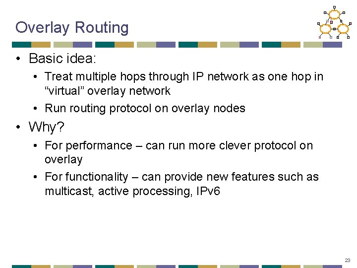 Overlay Routing • Basic idea: • Treat multiple hops through IP network as one