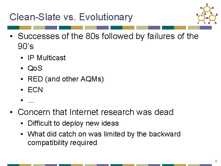 Clean-Slate vs. Evolutionary • Successes of the 80 s followed by failures of the