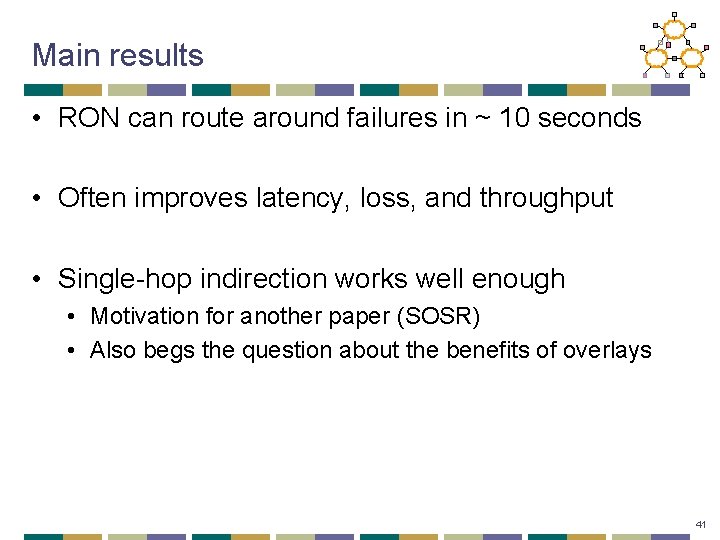 Main results • RON can route around failures in ~ 10 seconds • Often