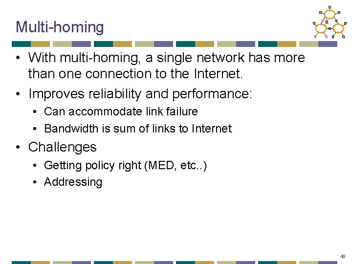 Multi-homing • With multi-homing, a single network has more than one connection to the