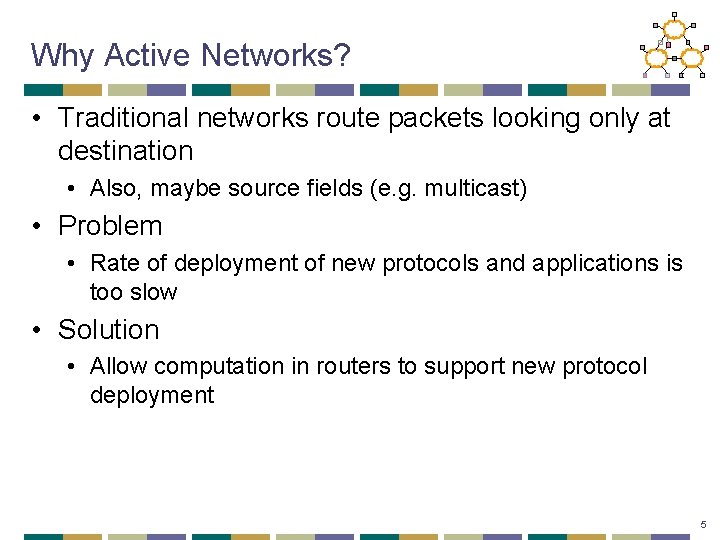 Why Active Networks? • Traditional networks route packets looking only at destination • Also,