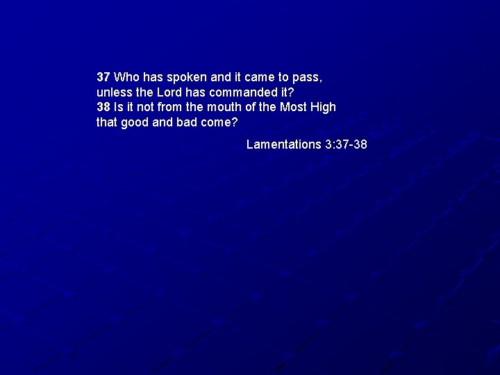 37 Who has spoken and it came to pass, unless the Lord has commanded