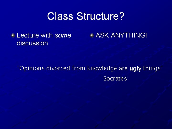 Class Structure? Lecture with some discussion ASK ANYTHING! “Opinions divorced from knowledge are ugly