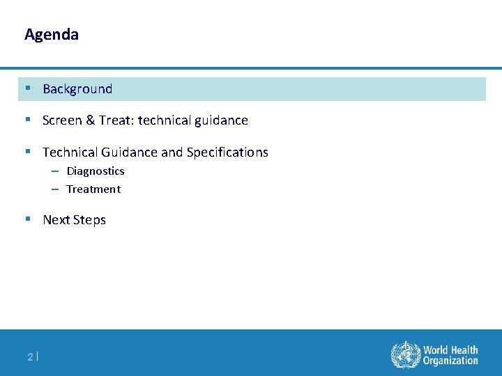 Agenda § Background § Screen & Treat: technical guidance § Technical Guidance and Specifications