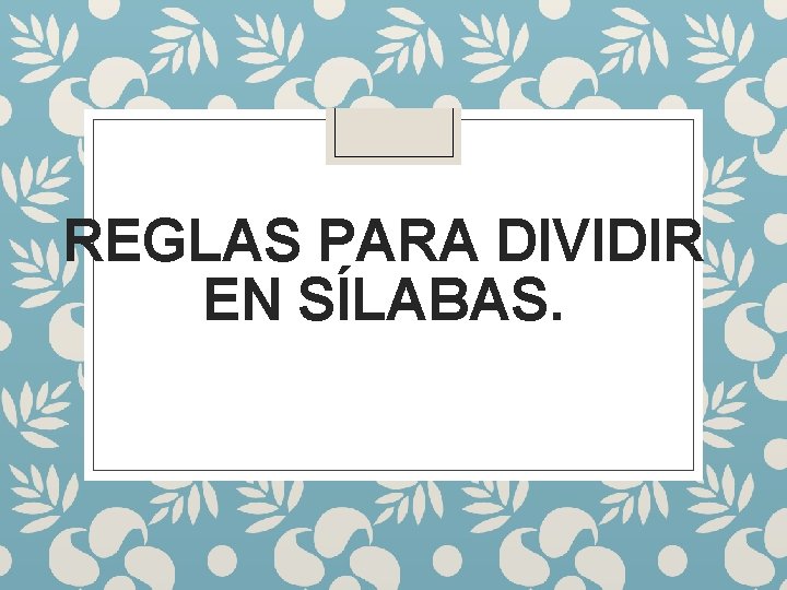 REGLAS PARA DIVIDIR EN SÍLABAS. 