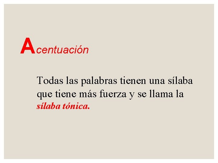 Acentuación Todas las palabras tienen una sílaba que tiene más fuerza y se llama