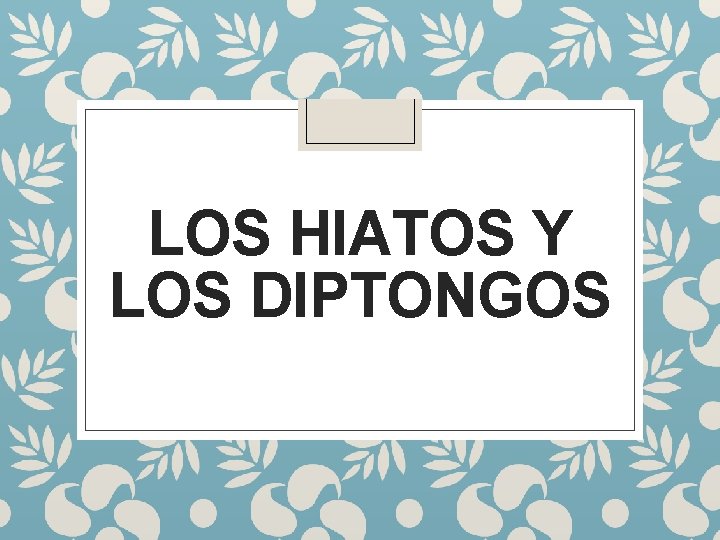 LOS HIATOS Y LOS DIPTONGOS 