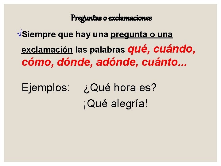 Preguntas o exclamaciones √Siempre que hay una pregunta o una exclamación las palabras qué,