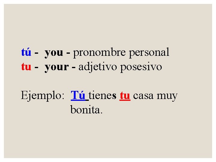 tú - you - pronombre personal tu - your - adjetivo posesivo Ejemplo: Tú