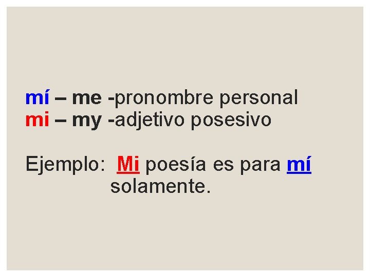 mí – me -pronombre personal mi – my -adjetivo posesivo Ejemplo: Mi poesía es