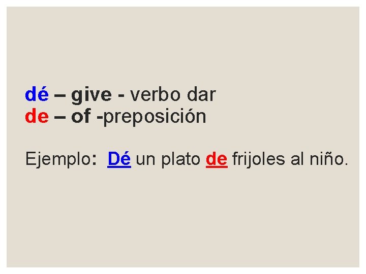 dé – give - verbo dar de – of -preposición Ejemplo: Dé un plato