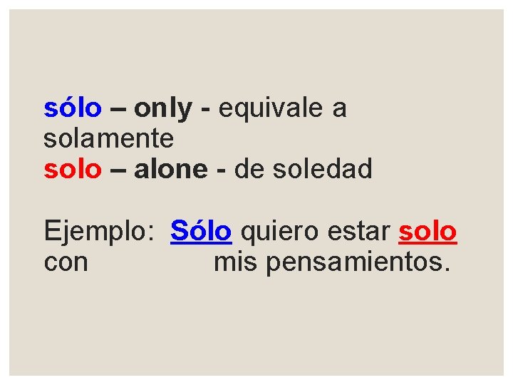 sólo – only - equivale a solamente solo – alone - de soledad Ejemplo: