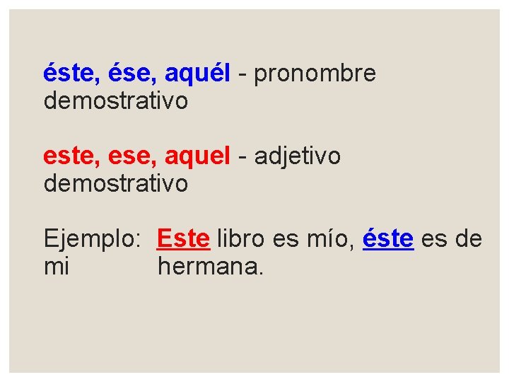 éste, ése, aquél - pronombre demostrativo este, ese, aquel - adjetivo demostrativo Ejemplo: Este