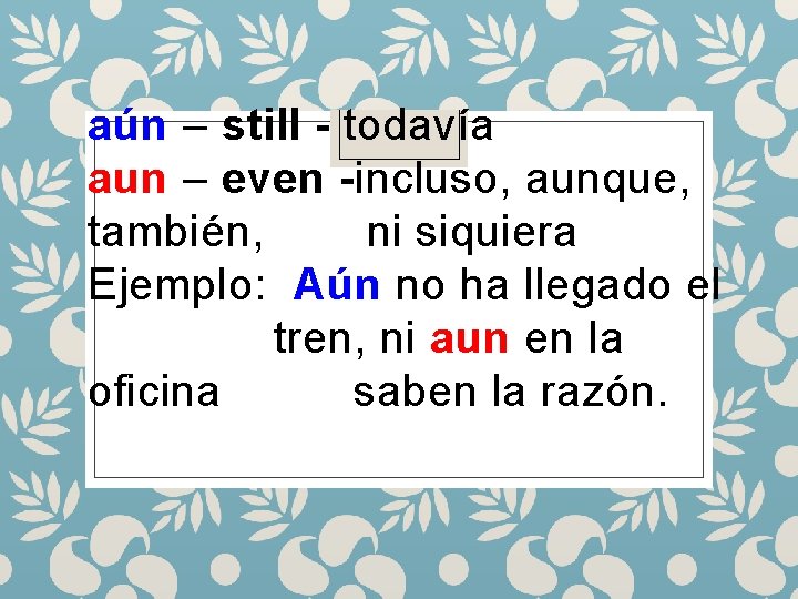 aún – still - todavía aun – even -incluso, aunque, también, ni siquiera Ejemplo: