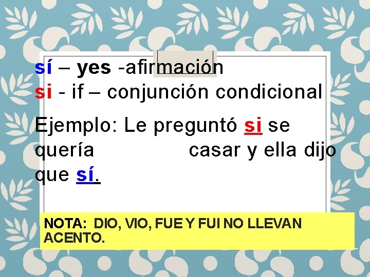 sí – yes -afirmación si - if – conjunción condicional Ejemplo: Le preguntó si