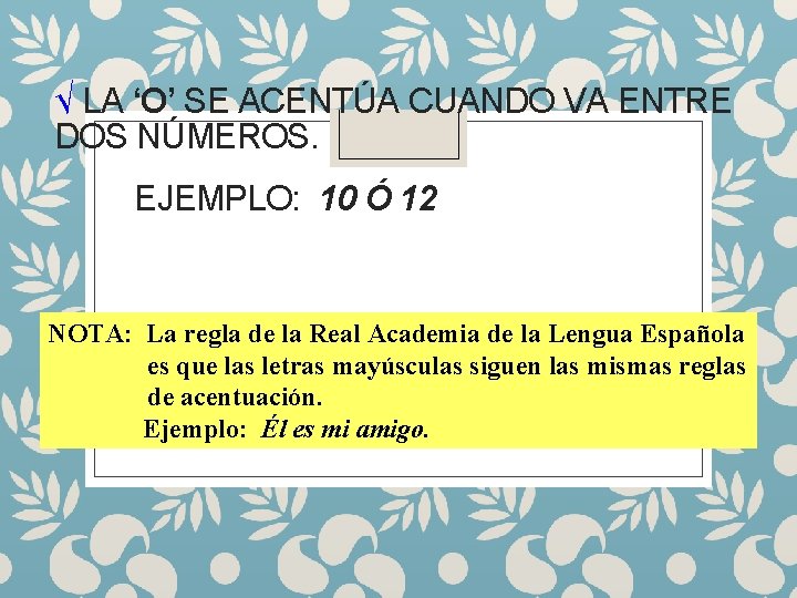 √ LA ‘O’ SE ACENTÚA CUANDO VA ENTRE DOS NÚMEROS. EJEMPLO: 10 Ó 12