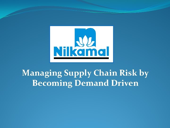 Managing Supply Chain Risk by Becoming Demand Driven 